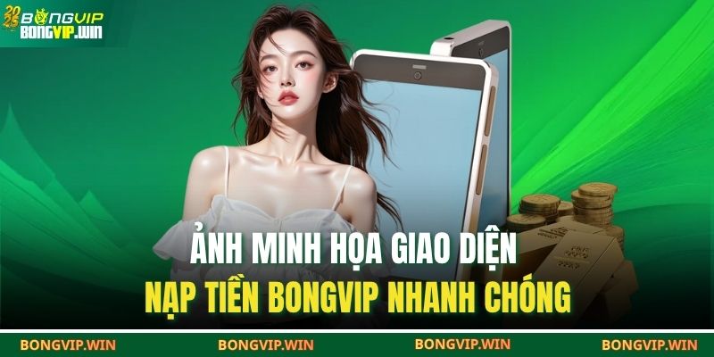 Nạp Tiền BONGVIP – Nhận Thưởng Hấp Dẫn Cho Mỗi Lần Giao Dịch 2 Ảnh minh họa giao diện nạp tiền BONGVIP nhanh chóng