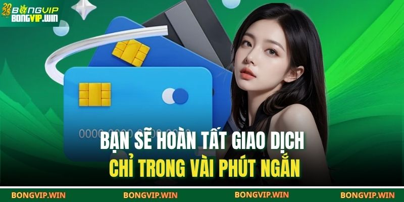 Nạp Tiền BONGVIP – Nhận Thưởng Hấp Dẫn Cho Mỗi Lần Giao Dịch 3 Bạn sẽ hoàn tất giao dịch chỉ trong vài phút ngắn