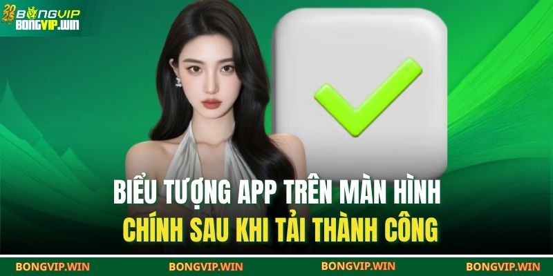 Tải App BONGVIP – Nhận Thưởng Hấp Dẫn Đăng Nhập Lần Đầu 4 Biểu tượng app trên màn hình chính sau khi tải thành công