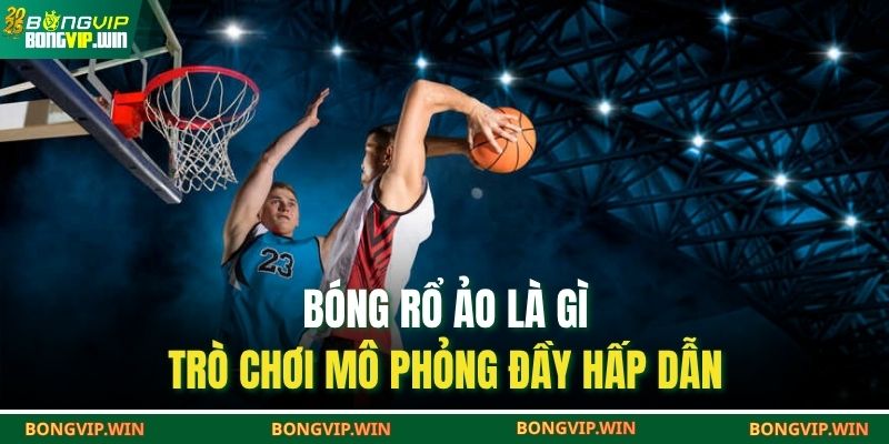 Bóng Rổ Ảo Là Gì – Trò Chơi Mô Phỏng Đầy Hấp Dẫn 1 Bóng rổ ảo là gì