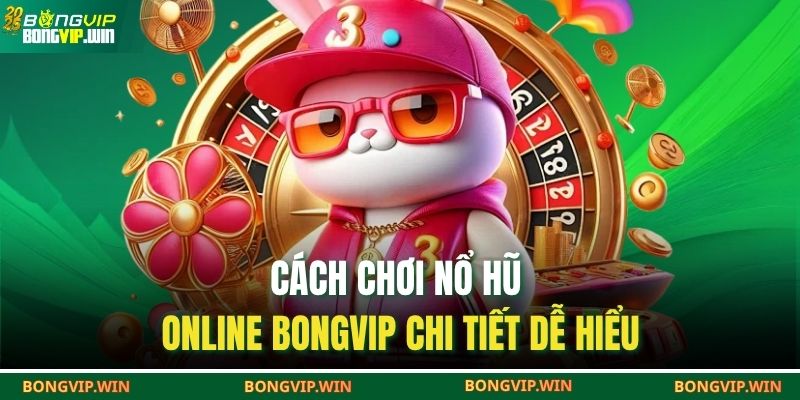 Nổ Hũ Online BONGVIP – Sân Chơi Giải Trí Đỉnh Cao 3 Cách chơi nổ hũ online BONGVIP chi tiết dễ hiểu