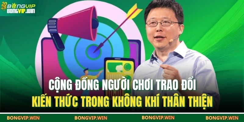 Tác Giả BONGVIP 3 Cộng đồng người chơi trao đổi kiến thức trong không khí thân thiện