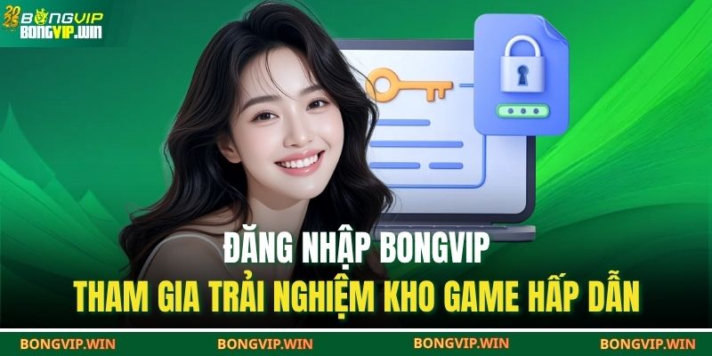 Đăng Nhập BONGVIP – Tham Gia Trải Nghiệm Kho Game Hấp Dẫn 1 đăng nhập Bongvip