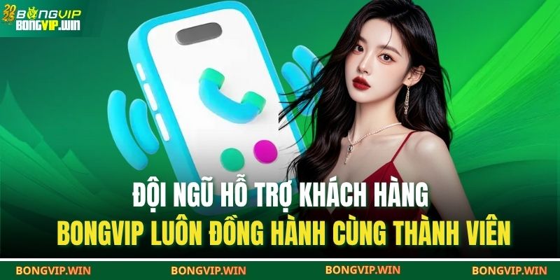 Đội ngũ hỗ trợ khách hàng Bongvip luôn đồng hành cùng thành viên