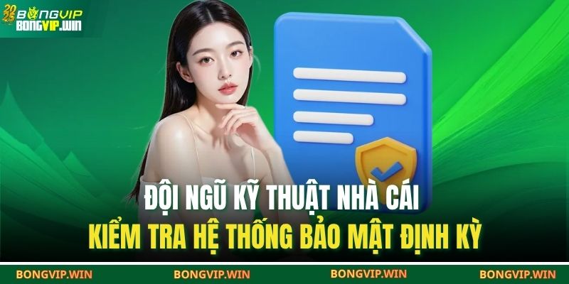 Chính Sách Bảo Mật BONGVIP 3 Đội ngũ kỹ thuật nhà cái kiểm tra hệ thống bảo mật định kỳ