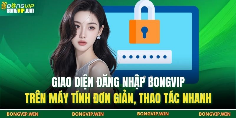 Đăng Nhập BONGVIP – Tham Gia Trải Nghiệm Kho Game Hấp Dẫn 2 Giao diện đăng nhập Bongvip trên máy tính đơn giản, thao tác nhanh