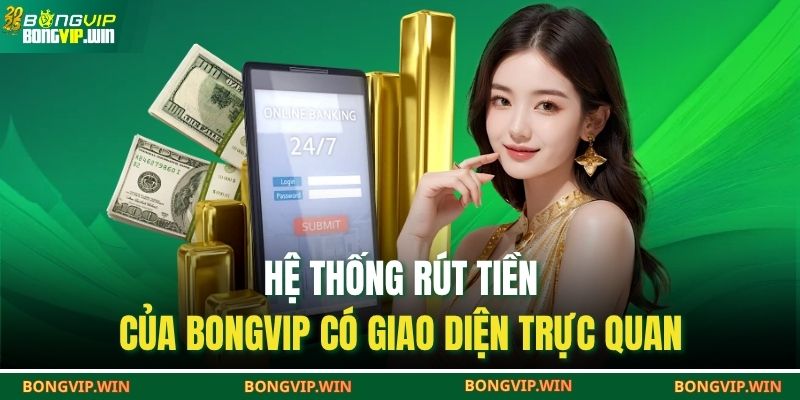 Rút Tiền BONGVIP – Hỗ Trợ Đa Ngân Hàng, An Toàn Và Tiện Lợi 2 Hệ thống rút tiền của Bongvip có giao diện trực quan