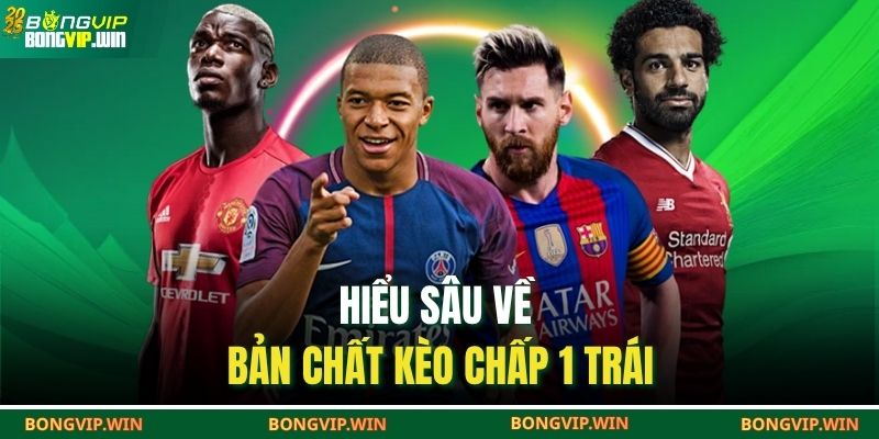 Tuyệt Chiêu Soi Tỷ Lệ Chuẩn Xác Khi Gặp Kèo Chấp 1 Trái 2 Hiểu sâu về bản chất kèo chấp 1 trái