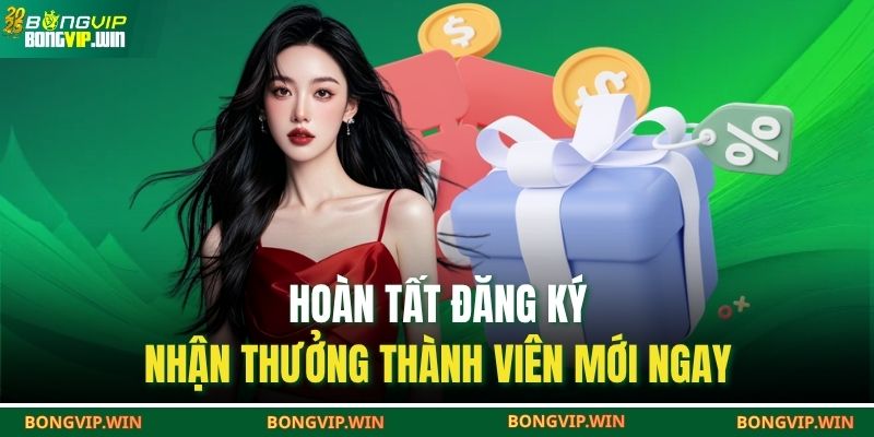 Đăng Ký BONGVIP – Nhận Thưởng Cực Lớn Cho Thành Viên Mới 4 Hoàn tất đăng ký – nhận thưởng thành viên mới ngay