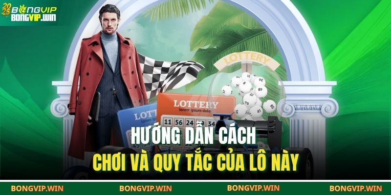 Hướng dẫn cách chơi và quy tắc của lô này