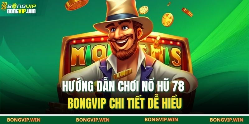 Nổ Hũ 78 BONGVIP – Thế Giới Quay Hũ Săn Thưởng Đỉnh Cao 3 Hướng dẫn chơi nổ hũ 78 BONGVIP chi tiết dễ hiểu