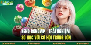Keno BONGVIP – Trải Nghiệm Số Học Với Cơ Hội Trúng Lớn 6 Keno BONGVIP