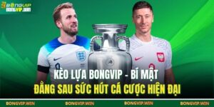 Kèo Lựa BONGVIP – Bí Mật Đằng Sau Sức Hút Cá Cược Hiện Đại 12 Kèo lựa BONGVIP