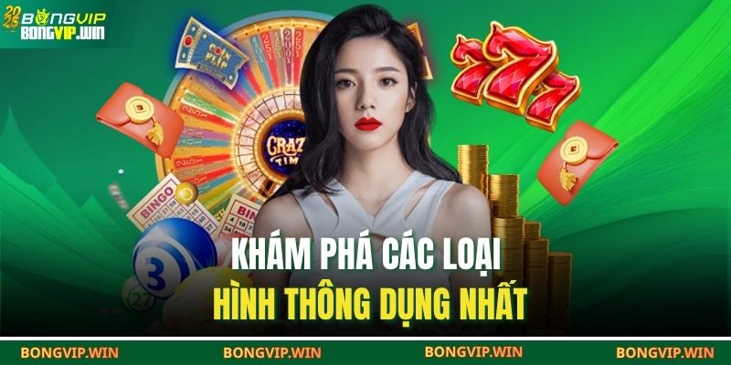 Khám phá các loại hình thông dụng nhất