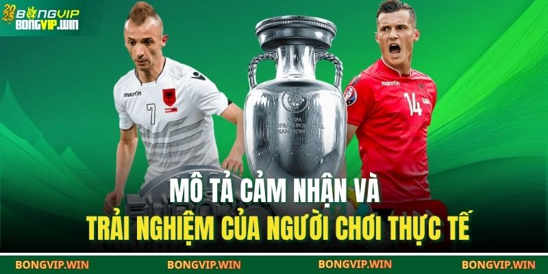 Kèo Lựa BONGVIP – Bí Mật Đằng Sau Sức Hút Cá Cược Hiện Đại 4 Mô tả cảm nhận và trải nghiệm của người chơi thực tế