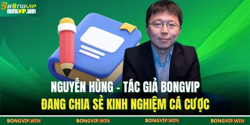 Tác Giả BONGVIP 1 Nguyễn Hùng – tác giả BONGVIP đang chia sẻ kinh nghiệm cá cược