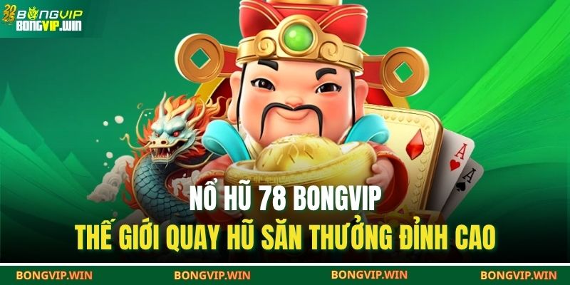 Nổ Hũ 78 BONGVIP – Thế Giới Quay Hũ Săn Thưởng Đỉnh Cao 1 Nổ hũ 78 BONGVIP
