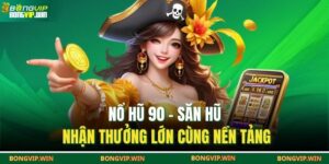 Nổ Hũ 90 – Săn Hũ Nhận Thưởng Lớn Cùng Nền Tảng 1 Nổ hũ 90
