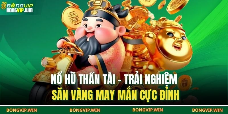 Nổ Hũ Thần Tài – Trải Nghiệm Săn Vàng May Mắn Cực Đỉnh 1 Nổ hũ thần tài