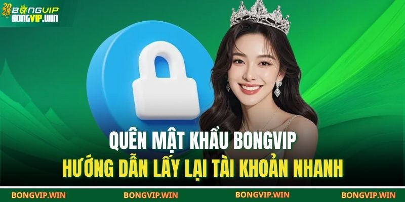 Quên Mật Khẩu BONGVIP – Hướng Dẫn Lấy Lại Tài Khoản Nhanh 1 Quên mật khẩu Bongvip