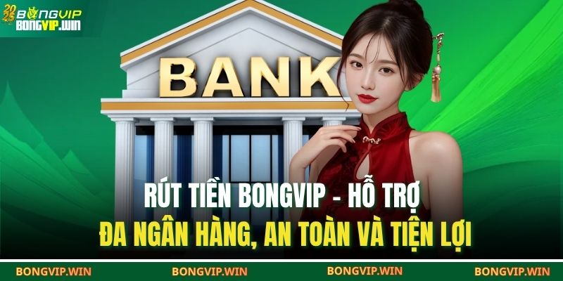 Rút Tiền BONGVIP – Hỗ Trợ Đa Ngân Hàng, An Toàn Và Tiện Lợi 1 Rút tiền BONGVIP
