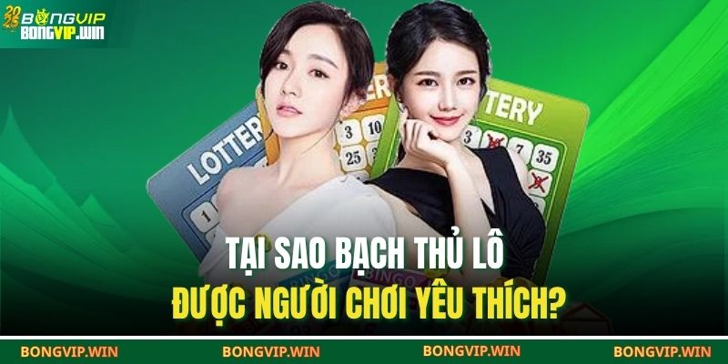 Tại sao bạch thủ lô được người chơi yêu thích?