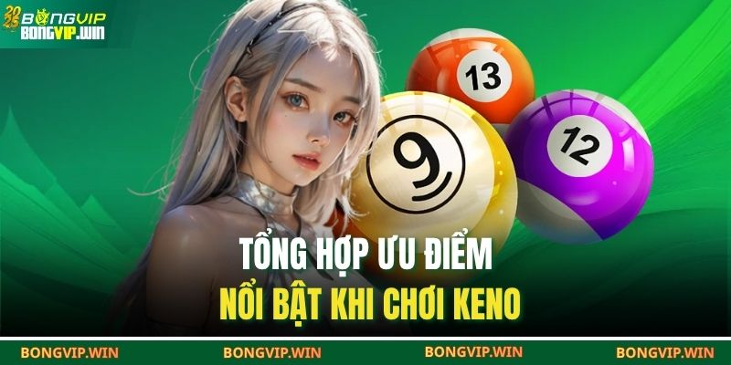 Keno BONGVIP – Trải Nghiệm Số Học Với Cơ Hội Trúng Lớn 3 Tổng hợp ưu điểm nổi bật khi chơi Keno