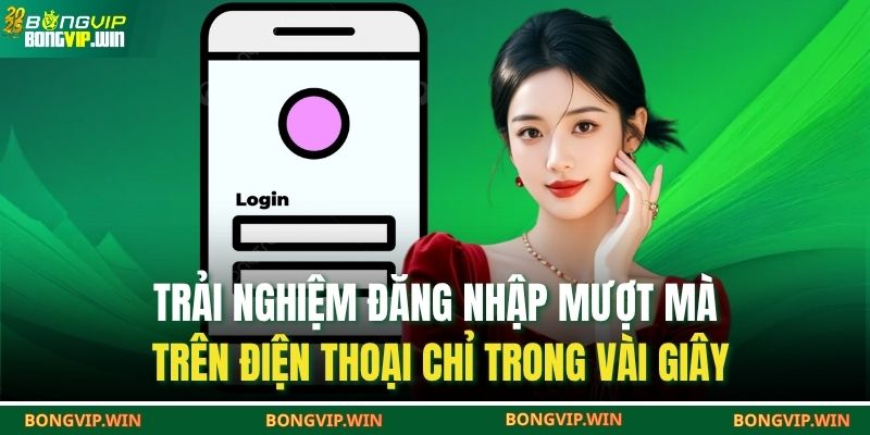 Đăng Nhập BONGVIP – Tham Gia Trải Nghiệm Kho Game Hấp Dẫn 3 Trải nghiệm đăng nhập mượt mà trên điện thoại chỉ trong vài giây