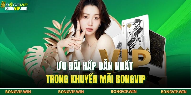 Khuyến Mãi BONGVIP – Nhận Thưởng Lớn Mỗi Ngày, Chơi Là Trúng 4 Ưu đãi hấp dẫn nhất trong khuyến mãi Bongvip